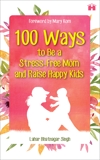 100 Ways to Be a Stress-free Mom and Raise Happy Kids, Singh, Lahar Bhatnagar