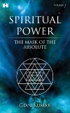 Spiritual Power: The Mask of the Absolute - Volume 2, Kumar, Gian