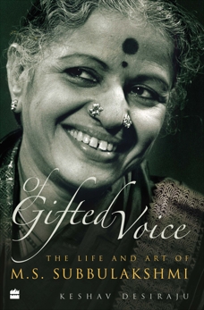 OF GIFTED VOICE: The Life and Art of M.S. Subbulakshmi, Desiraju, Keshav