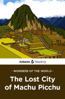 Wonders of the World: The Lost City of Machu Picchu, Antares Reading