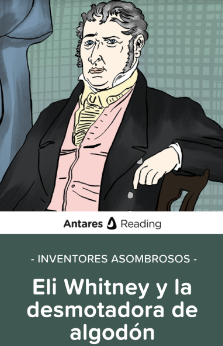 Inventores asombrosos: Eli Whitney y la desmotadora de algodón, Antares Reading