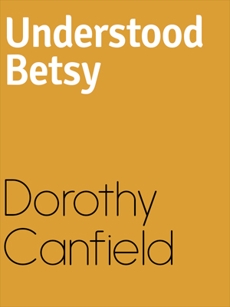 Understood Betsy, DOROTHY CANFIELD & FISHER