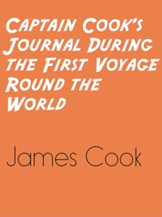 Captain Cook's Journal During the First Voyage Round the World , COOK &  James