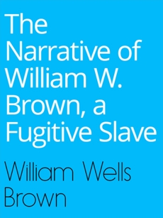 The Narrative of William W. Brown, a Fugitive Slave , BROWN & WILLIAM WELLS
