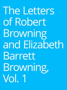 The Letters of Robert Browning and Elizabeth Barrett Barrett, Vol. 1, BROWNING & ELIZABETH BARRETT