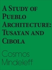 A Study of Pueblo Architecture: Tusayan and Cibola , VICTOR & MINDELEFF
