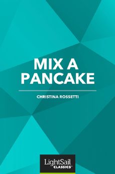 Mix a Pancake, Christina Rosetti