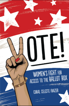 Vote! Woman's Fight for Access to the Ballot Box, Coral Celeste Frazer